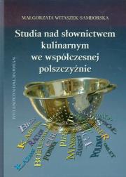 Studia nad słownictwem kulinarnym we współczesnej polszczyźnie. Autor: Witaszek-Samborska Małgorzata. Dadada.pl Okładka książki Studia nad słownictwem kulinarnym we współczesnej polszczyźnie