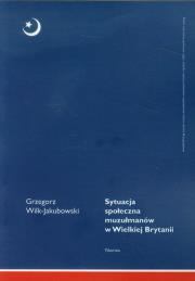 Sytuacja społeczna muzułmanów w Wielkiej Brytanii. Autor: Wilk-Jakubowski Grzegorz. Dadada.pl Okładka książki Sytuacja społeczna muzułmanów w Wielkiej Brytanii