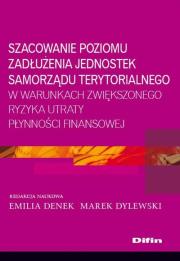 Szacowanie poziomu zadłużenia jednostek samorządu terytorialnego w warunkach zwiększonego ryzyka utraty płynności finansowej. Autor: Emilia Denek, Dylewski Marek. Dadada.pl Okładka książki Szacowanie poziomu zadłużenia jednostek samorządu terytorialnego w warunkach zwiększonego ryzyka utraty płynności finansowej