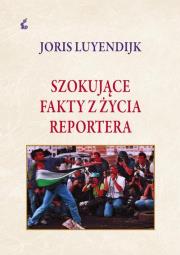 Szokujące fakty z życia reportera. Autor: Luyendrijk Joris. Dadada.pl Okładka książki Szokujące fakty z życia reportera