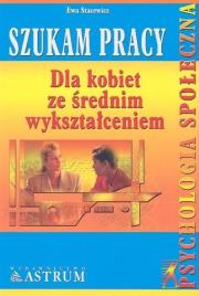Szukam pracy. Dla kobiet ze średnim wykształceniem. Autor: Stacewicz Ewa. Dadada.pl Okładka książki Szukam pracy. Dla kobiet ze średnim wykształceniem