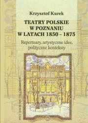 Okładka książki Teatry polskie w Poznaniu w latach 1850-1875