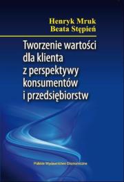 Tworzenie wartości dla klientów z perspektywy konsumentów i przedsiębiorstw. Autor: Mruk Henryk, Stępień Beata. Dadada.pl Okładka książki Tworzenie wartości dla klientów z perspektywy konsumentów i przedsiębiorstw