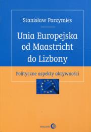 Unia Europejska od Maastricht do Lizbony. Autor: Parzymies Stanisław. Dadada.pl Okładka książki Unia Europejska od Maastricht do Lizbony