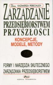 Zarządzanie przedsiębiorstwem przyszłości - koncepcje, modele, metody. Autor: Kazimierz Perechuda. Dadada.pl Okładka książki Zarządzanie przedsiębiorstwem przyszłości - koncepcje, modele, metody