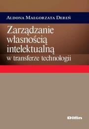 Zarządzanie własnością intelektualną w transferze technologii. Autor: Dereń Aldona Małgorzata. Dadada.pl Okładka książki Zarządzanie własnością intelektualną w transferze technologii