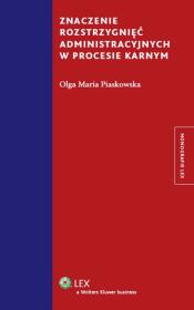 Znaczenie rozstrzygnięć administracyjnych w procesie karnym. Autor: Piaskowska Olga Maria. Dadada.pl Okładka książki Znaczenie rozstrzygnięć administracyjnych w procesie karnym