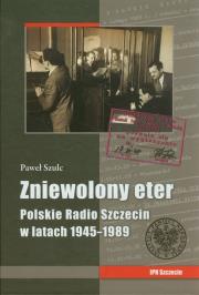 Okładka książki Zniewolony eter Polskie Radio Szczecin w latach 1945-1989