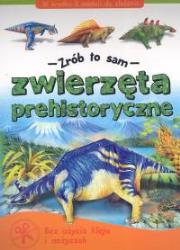 Zrób to sam - Zwierzęta prehistoryczne. Autor:   Praca zbiorowa. Dadada.pl Okładka książki Zrób to sam - Zwierzęta prehistoryczne