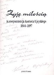 Żyję miłością Korespondecja Kornela Ujejskiego 1844-1897. Wydawca: Ancher. Dadada.pl Opakowanie Żyję miłością Korespondecja Kornela Ujejskiego 1844-1897