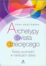 Archetypy świata dziecięcego. Autor: Wasilewska Anna. Dadada.pl Okładka książki Archetypy świata dziecięcego