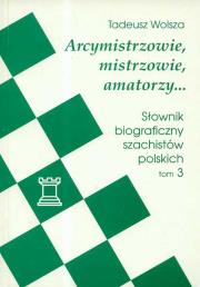 Okładka książki Arcymistrzowie mistrzowie amatorzy Słownik biograficzny szachistów polskich tom 3