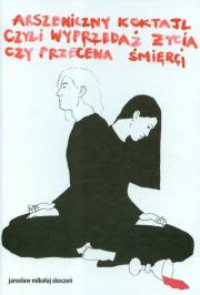 Arszeniczny koktajl czyli wyprzedaż życia czy przecena śmierci. Autor: Skoczeń Jarosław Mikołaj. Dadada.pl Okładka książki Arszeniczny koktajl czyli wyprzedaż życia czy przecena śmierci