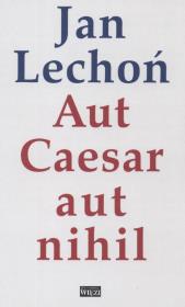 Aut Cesar aut nihil. Autor: Lechoń Jan. Dadada.pl Okładka książki Aut Cesar aut nihil