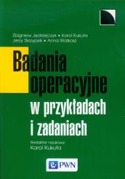 Badania operacyjne w przykładach i zadaniach. Autor: Jędrzejczyk Zbigniew, Kukuła Karol, Jerzy T. Skrzypek, Walkosz Anna. Dadada.pl Okładka książki Badania operacyjne w przykładach i zadaniach