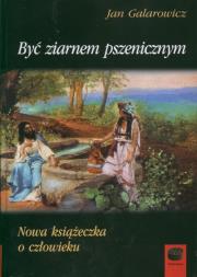 Być ziarnem pszenicznym. Autor: Galarowicz Jan. Dadada.pl Okładka książki Być ziarnem pszenicznym