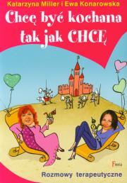 Chcę być kochana tak jak chcę Rozmowy terapeutyczne. Autor: Katarzyna Miller, Ewa Konarowska. Dadada.pl Okładka książki Chcę być kochana tak jak chcę Rozmowy terapeutyczne