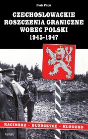 Czechosłowackie roszczenia graniczne wobec Polski 1945-1947. Racibórz-Kłodzko-Głubczyce. Autor: Pałys Piotr. Dadada.pl Okładka książki Czechosłowackie roszczenia graniczne wobec Polski 1945-1947. Racibórz-Kłodzko-Głubczyce