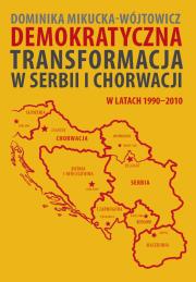 Okładka książki Demokratyczna transformacja w Serbii i Chorwacji w latach 1990–2010