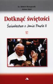 Dotknąć świętości. Świadectwo o Janie Pawle II + D. Autor: ks. Robert Skrzypczak. Dadada.pl Okładka książki Dotknąć świętości. Świadectwo o Janie Pawle II + D