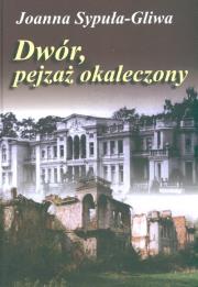 Okładka książki Dwór, pejzaż okaleczony - J.Sypuła-Gliwa