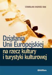 Działania Unii Europejskiej na rzecz kultury i turystyki kulturowej. Autor: Bąk Stanisław Andrzej. Dadada.pl Okładka książki Działania Unii Europejskiej na rzecz kultury i turystyki kulturowej