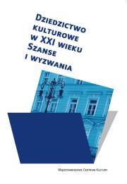 Dziedzictwo kulturowe w XXI wieku Szanse i wyzwania. Autor: Murzyn Monika A., Purchla Jacek. Dadada.pl Okładka książki Dziedzictwo kulturowe w XXI wieku Szanse i wyzwania