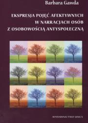 Ekspresja pojęć afektywnych w narracjach osób z osobowością antyspołeczną. Autor: Gawda Barbara. Dadada.pl Okładka książki Ekspresja pojęć afektywnych w narracjach osób z osobowością antyspołeczną