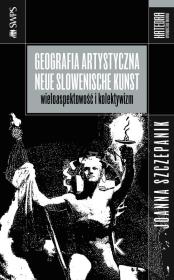 Geografia artystyczna Neue Slowenische Kunst. Autor: Szczepanik Joanna. Dadada.pl Okładka książki Geografia artystyczna Neue Slowenische Kunst
