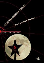 Głową o mur Kremla. Autor: Kurczab-Redlich Krystyna. Dadada.pl Okładka książki Głową o mur Kremla