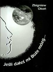 Jeśli dałeś mi Boże mózg. Autor: Zbigniew Okoń. Dadada.pl Okładka książki Jeśli dałeś mi Boże mózg