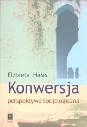 Konwersja perspektywa socjologiczna. Autor: Hałas Elżbieta. Dadada.pl Okładka książki Konwersja perspektywa socjologiczna