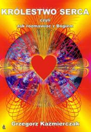 Królestwo Serca czyli jak rozmawiać z Bogiem. Autor: Grzegorz Kaźmierczak. Dadada.pl Okładka książki Królestwo Serca czyli jak rozmawiać z Bogiem