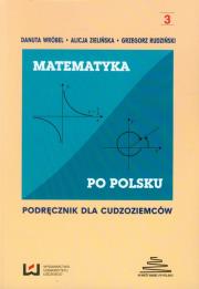 Matematyka po polsku 3 Podręcznik dla cudzoziemców. Autor: Babczonek-Wróbel Danuta, Alicja Augustyn-Zielińska, Rudziński Grzegorz. Dadada.pl Okładka książki Matematyka po polsku 3 Podręcznik dla cudzoziemców