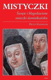 Mistyczki Święte i błogosławione mniszki dominikańskie. Autor: Stefaniak Piotr. Dadada.pl Okładka książki Mistyczki Święte i błogosławione mniszki dominikańskie