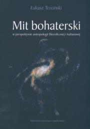 Mit bohaterski w perspektywie antropologii filozoficznej i kulturowej. Autor: Trzciński Łukasz. Dadada.pl Okładka książki Mit bohaterski w perspektywie antropologii filozoficznej i kulturowej