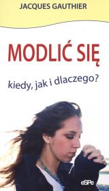 Modlić się. Kiedy, jak i dlaczego?. Autor: Gauthier Jacques. Dadada.pl Okładka książki Modlić się. Kiedy, jak i dlaczego?