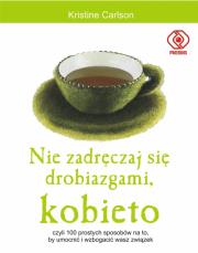 Nie zadręczaj się drobiazgami, kobieto. Autor: Kristine Carlson. Dadada.pl Okładka książki Nie zadręczaj się drobiazgami, kobieto