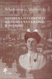Okładka książki Niemiecka interwencja militarna na Ukrainie w 1918 roku