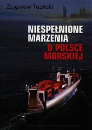 Niespełnione marzenia o Polsce Morskiej. Autor: Teplicki Zbigniew. Dadada.pl Okładka książki Niespełnione marzenia o Polsce Morskiej
