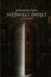 Nieświęci święci i inne opowiadania. Autor: Tichon Archimandryta. Dadada.pl Okładka książki Nieświęci święci i inne opowiadania