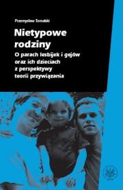 Nietypowe rodziny. O parach lesbijek i gejów oraz ich dzieciach z perspektywy teorii przywiązania. Autor: Tomalski Przemysław. Dadada.pl Okładka książki Nietypowe rodziny. O parach lesbijek i gejów oraz ich dzieciach z perspektywy teorii przywiązania