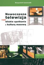 Nowoczesna telewizja czyli bliskie spotkania z kulturą masową. Autor: Łuszczek Krzysztof. Dadada.pl Okładka książki Nowoczesna telewizja czyli bliskie spotkania z kulturą masową