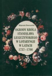 Okładka książki Ogrody króla Stanisława Leszczyńskiego w Lotaryngii w latach 1737 - 1766