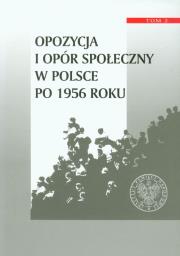 Opakowanie Opozycja i opór społeczny w Polsce po 1956 roku tom 2