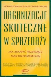 Organizacje skuteczne w sprzedaży. Autor: Coker Darlene M., Gaizo Edward R., Murray Kathleen A.. Dadada.pl Okładka książki Organizacje skuteczne w sprzedaży