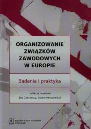 Organizowanie związków zawodowych w Europie. Autor: Czarzasty Jan, Mrozowicki Adam. Dadada.pl Okładka książki Organizowanie związków zawodowych w Europie
