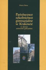 Państwowe szkolnictwo gimnazjalne w Krakowie w okresie autonomii galicyjskiej. Autor: Stinia Maria. Dadada.pl Okładka książki Państwowe szkolnictwo gimnazjalne w Krakowie w okresie autonomii galicyjskiej