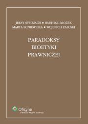 Paradoksy bioetyki prawniczej. Autor: Stelmach Jerzy, Brożek Bartosz, Marta Soniewicka. Dadada.pl Okładka książki Paradoksy bioetyki prawniczej