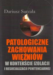 Patologiczne zachowania więźniów. Autor: Sarzała Dariusz. Dadada.pl Okładka książki Patologiczne zachowania więźniów